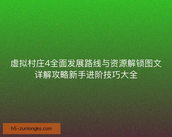 虚拟村庄4全面发展路线与资源解锁图文详解攻略新手进阶技巧大全 虚拟村庄4全面发展路线与资源解锁图文详解攻略新手进阶技巧大全